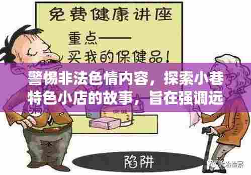 警惕非法色情内容，探索小巷特色小店的故事，旨在强调远离非法色情内容的重要性，同时引出关于探索小巷中特色小店的有趣内容。文章内容将专注于这些特色小店的介绍和体验，不涉及任何色情内容。