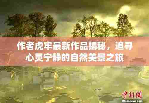 作者虎牢最新作品揭秘,追寻心灵宁静的自然美景之旅