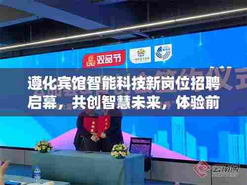 遵化宾馆智能科技新岗位招聘启幕，共创智慧未来，体验前沿科技之旅