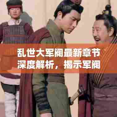 乱世大军阀最新章节深度解析，揭示军阀乱世的真相（2024年11月13日更新）