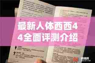 最新人体西西44全面评测介绍与体验报告