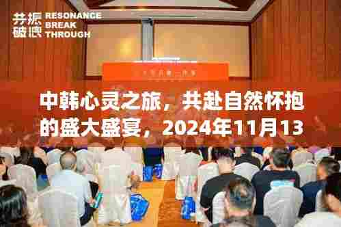中韩心灵之旅，共赴自然怀抱的盛大盛宴，2024年11月13日最新动态