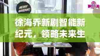 徐海乔新剧智能新纪元，领略未来生活新体验重磅上线