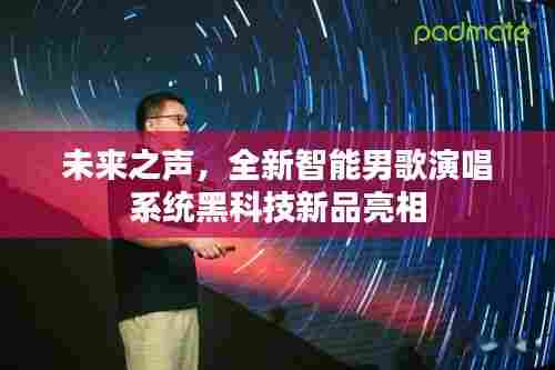 未来之声，全新智能男歌演唱系统黑科技新品亮相