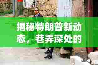 揭秘特朗普新动态,巷弄深处的秘密与小店奇遇记
