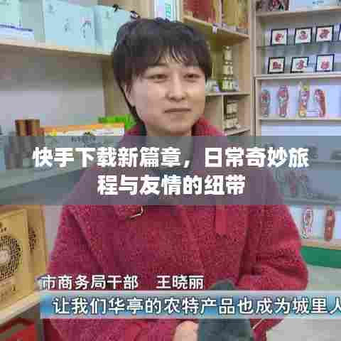 快手下载新篇章，日常奇妙旅程与友情的纽带
