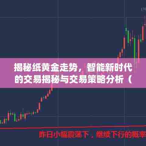 揭秘纸黄金走势，智能新时代的交易揭秘与交易策略分析（最新消息）