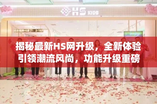 揭秘最新HS网升级,全新体验引领潮流风尚,功能升级重磅更新!