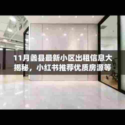 11月蠡县最新小区出租信息大揭秘，小红书推荐优质房源等你来挑！