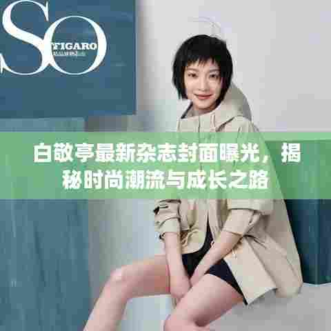 白敬亭最新杂志封面曝光，揭秘时尚潮流与成长之路
