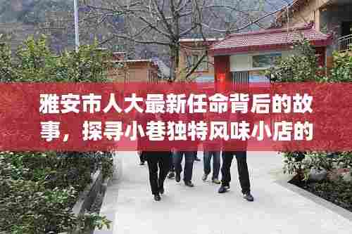 雅安市人大最新任命背后的故事，探寻小巷独特风味小店的历史与任命之旅（标题）