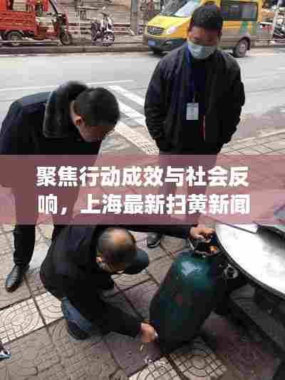 聚焦行动成效与社会反响,上海最新扫黄新闻动态(日期标注版)
