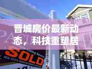 晋城房价最新动态，科技重塑居住梦想，体验未来生活（2017年11月）