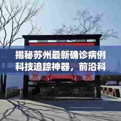 揭秘苏州最新确诊病例科技追踪神器，前沿科技助力疫情防控的力量！
