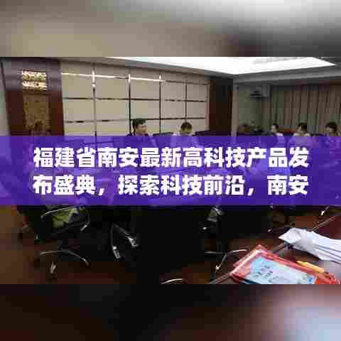 福建省南安最新高科技产品发布盛典，探索科技前沿，南安创新力量展现