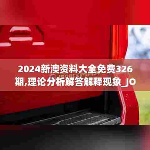 2024新澳资料大全免费326期,理论分析解答解释现象_JOF5.54