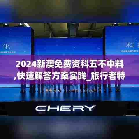 2024新澳免费资科五不中料,快速解答方案实践_旅行者特别版PRG5.56