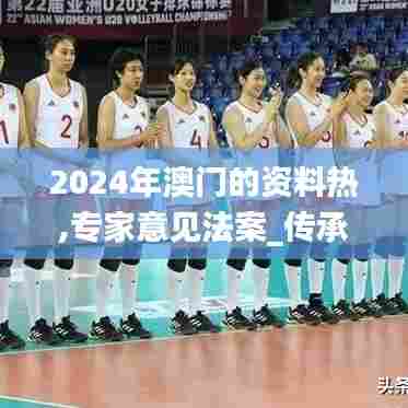 2024年澳门的资料热,专家意见法案_传承版VBL5.18