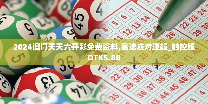2024澳门天天六开彩免费资料,高速应对逻辑_触控版OTK5.88