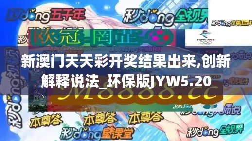 新澳门天天彩开奖结果出来,创新解释说法_环保版JYW5.20