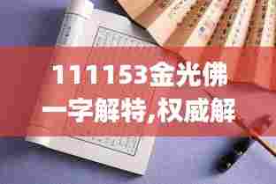 111153金光佛一字解特,权威解析方法_单独版QGE13.90
