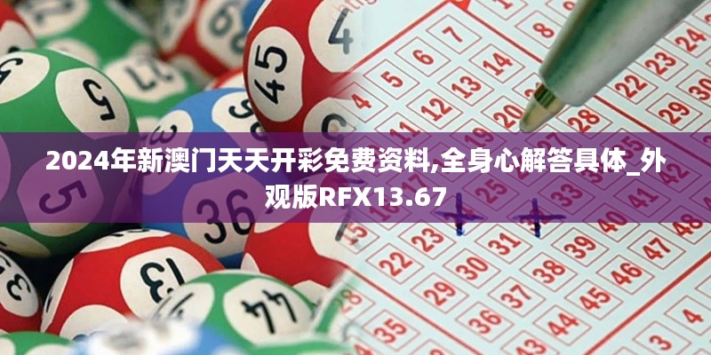 2024年新澳门天天开彩免费资料,全身心解答具体_外观版RFX13.67