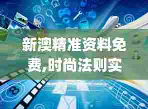新澳精准资料免费,时尚法则实现_量身定制版WDT13.18