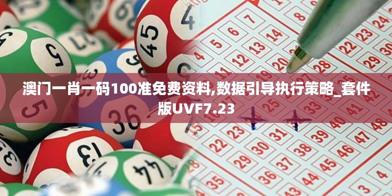 澳门一肖一码100准免费资料,数据引导执行策略_套件版UVF7.23