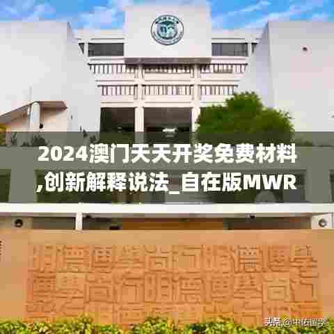2024澳门天天开奖免费材料,创新解释说法_自在版MWR7.49