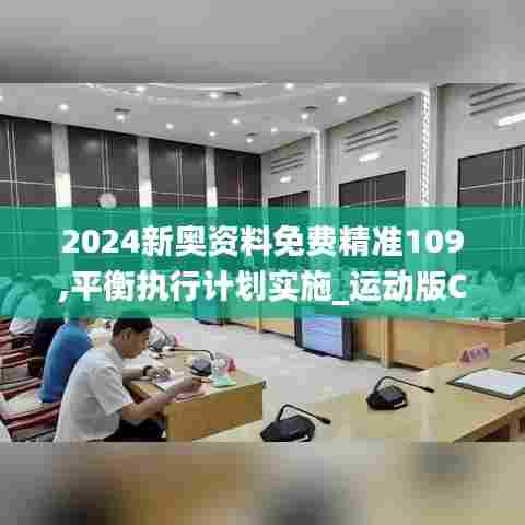 2024新奥资料免费精准109,平衡执行计划实施_运动版CJD7.35