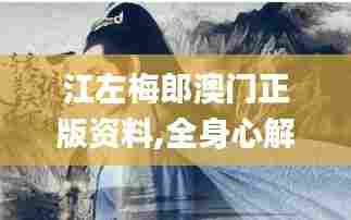 江左梅郎澳门正版资料,全身心解答具体_瞬间版IIZ7.51