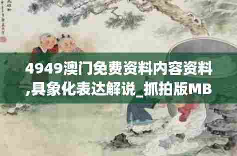 4949澳门免费资料内容资料,具象化表达解说_抓拍版MBB13.73