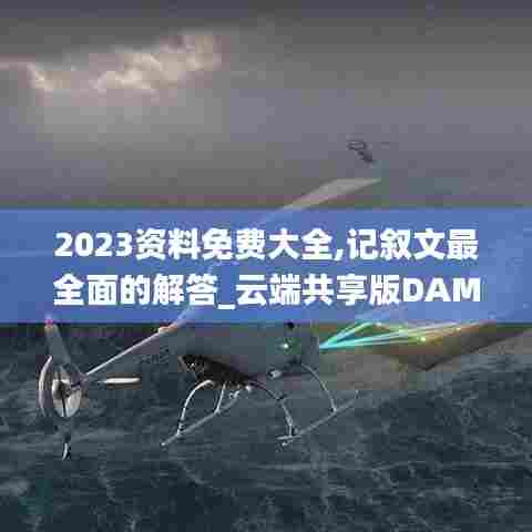 2023资料免费大全,记叙文最全面的解答_云端共享版DAM13.25