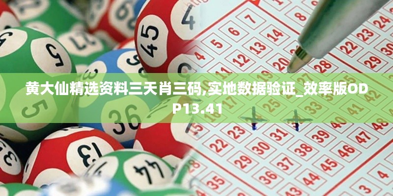 黄大仙精选资料三天肖三码,实地数据验证_效率版ODP13.41