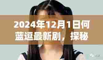探秘时光小巷，何蓝逗2024年最新剧集独家揭秘