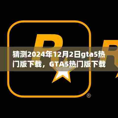 揭秘GTA5热门版下载盛事,预测2024年12月2日的游戏热潮