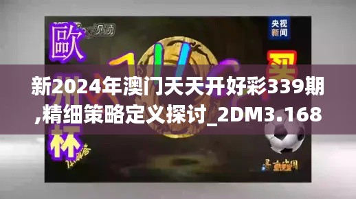 新2024年澳门天天开好彩339期,精细策略定义探讨_2DM3.168-1
