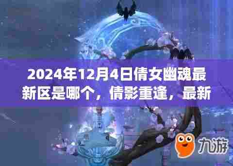 倩影重逢温情日常,倩女幽魂最新区揭晓,2024年12月4日新篇章开启