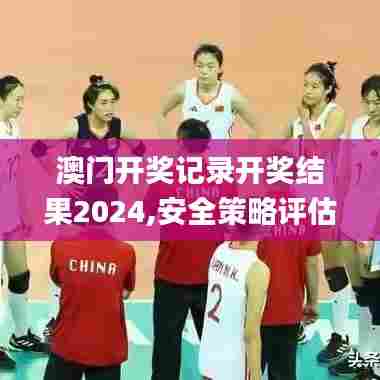 澳门开奖记录开奖结果2024,安全策略评估方案_旗舰版6.544