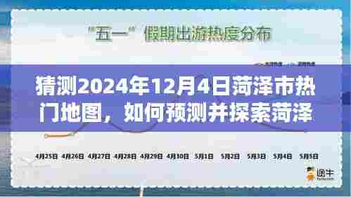 如何预测并探索菏泽市热门地图,详细步骤指南(适合初学者与进阶用户,预测至2024年12月4日)