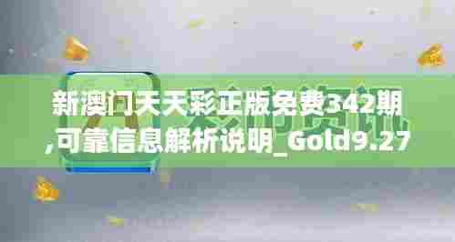 新澳门天天彩正版免费342期,可靠信息解析说明_Gold9.273