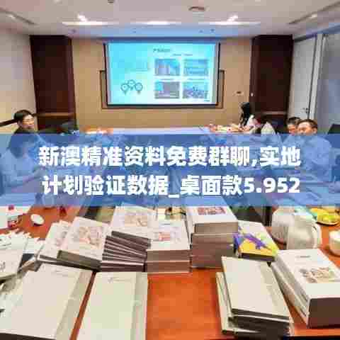 新澳精准资料免费群聊,实地计划验证数据_桌面款5.952