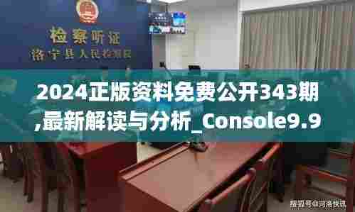 2024正版资料免费公开343期,最新解读与分析_Console9.930