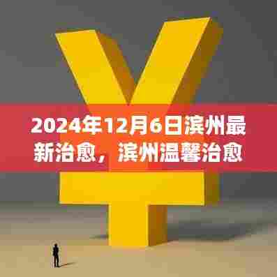 滨州爱的奇迹，温馨治愈日与奇迹旅程的开启（2024年12月6日最新更新）