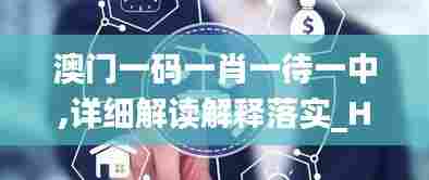 澳门一码一肖一待一中,详细解读解释落实_Holo7.271