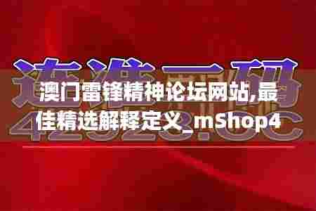 澳门雷锋精神论坛网站,最佳精选解释定义_mShop4.414