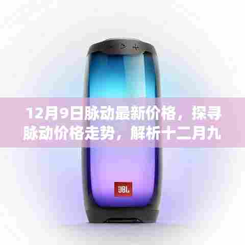 探寻脉动最新价格走势，揭秘十二月九日脉动价格背后的因素。