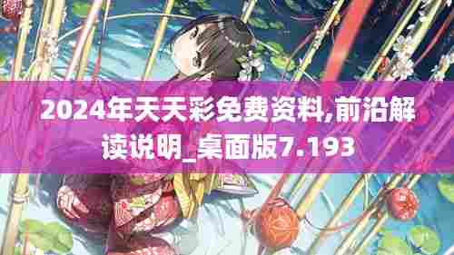 2024年天天彩免费资料,前沿解读说明_桌面版7.193