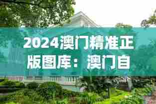 2024澳门精准正版图库：澳门自然景观与城市发展和谐共存