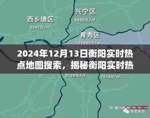 揭秘衡阳实时热点地图搜索，探寻未来城市脉络（独家报道，2024年12月13日版）